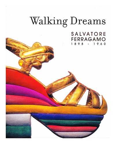 MUSEO DEL PALACIO DE BELLAS ARTES. RICCI, STEFANIA - Walking dreams : Salvatore Ferragamo 1898-1960 / Museo Del Palacio De Bellas Artes and Stefania Ricci