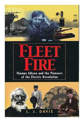 DAVIS, LAWRENCE J - Fleet fire : Thomas Edison and the pioneers of the electric revolution