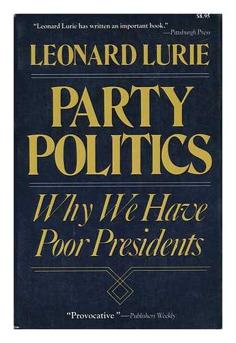 LURIE, LEONARD - Party Politics Why We Have Poor Presidents