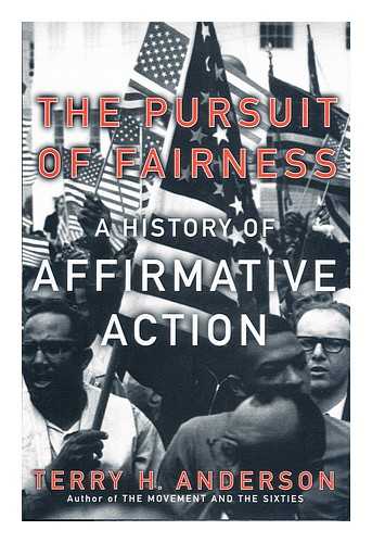 ANDERSON, TERRY H. - The pursuit of fairness : a history of affirmative action