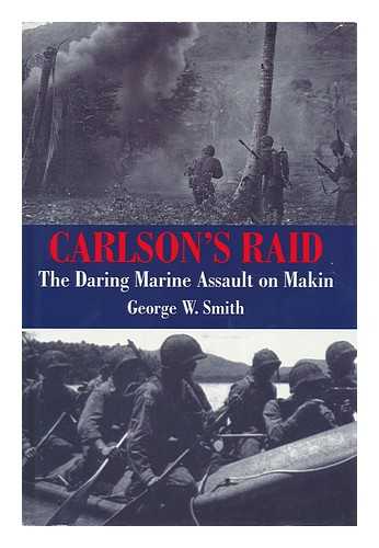 SMITH, GEORGE W - Carlson's raid : the daring marine assault on Makin