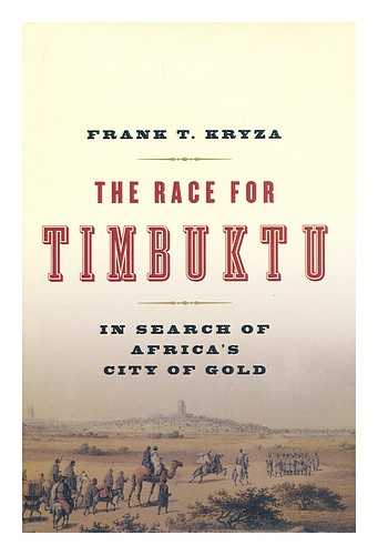 KRYZA, FRANK T - The race for Timbuktu : in search of Africa's City of Gold