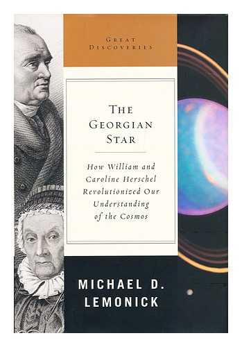 LEMONICK, MICHAEL D. - The Georgian Star : How William and Caroline Herschel Revolutionized Our Understanding of the Cosmos / Michael D. Lemonick