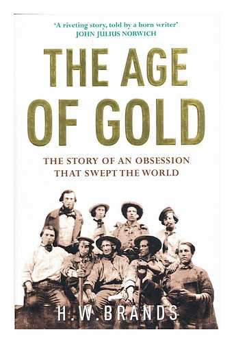 BRANDS, H. W. - The age of gold : the story of an obsession that shook the world