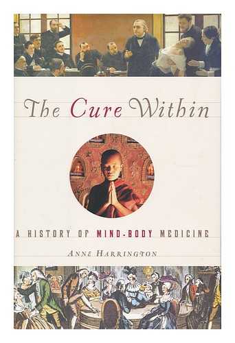 HARRINGTON, ANNE - The cure within : a history of mind-body medicine