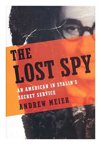 MEIER, ANDREW - The lost spy : an American in Stalin's secret service