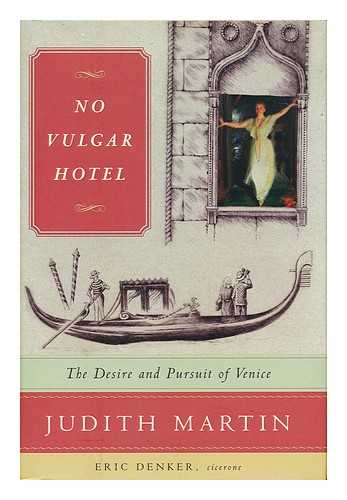 MARTIN, JUDITH (1938-) - No vulgar hotel : the desire and pursuit of Venice