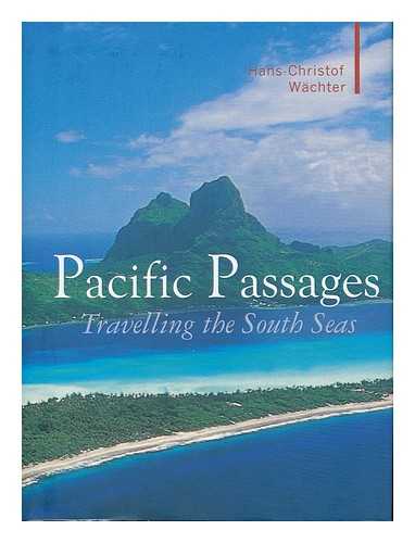 WACHTER, HANS-CHRISTOF - Pacific passages : travelling the South Seas