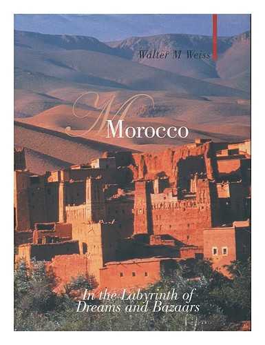 WEISS, WALTER M. - Morocco : in the labyrinth of dreams and bazaars