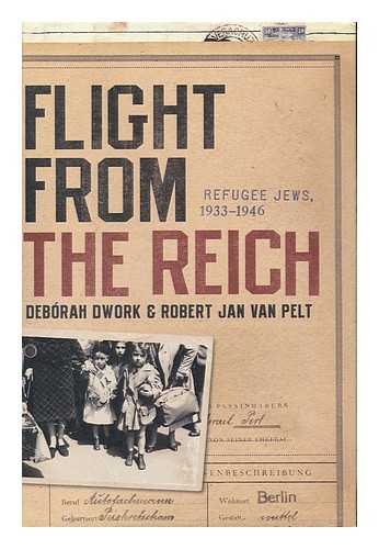 Dwork, Deborah. Pelt, Robert Jan van (1955-) - Flight from the Reich : refugee Jews, 1933/1946