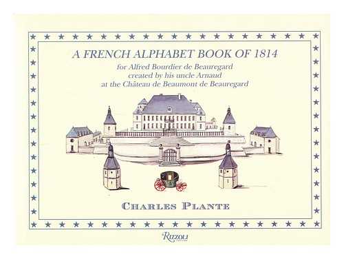 PLANTE, CHARLES - A French Alphabet Book of 1814 : for Alfred Bourdier De Beauregard Created by His Uncle Arnaud At the Chateau De Beaumont De Beauregard / [Designed By] Charles Plante