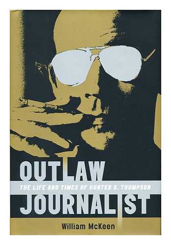 MCKEEN, WILLIAM - Outlaw journalist : the life and times of Hunter S. Thompson