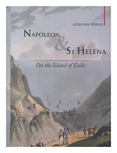 WILLMS, JOHANNES - Napoleon and St Helena : on the island of exile