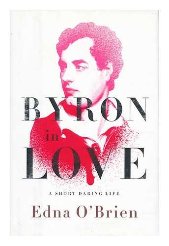 O'BRIEN, EDNA - Byron in love : a short daring life