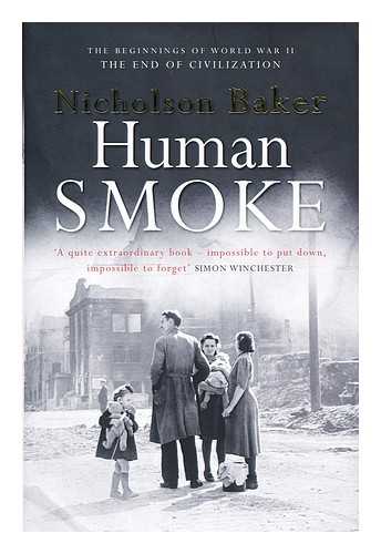 BAKER, NICHOLSON - Human Smoke : the Beginnings of World War II, the End of Civilization / Nicholson Baker