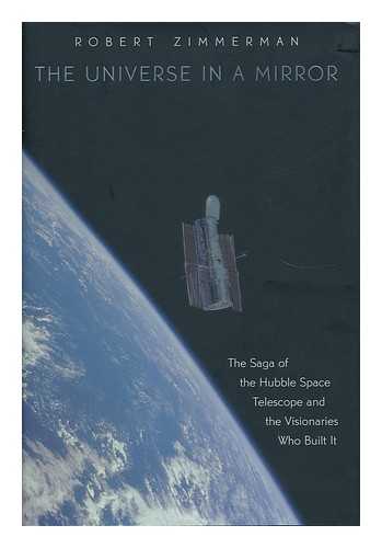 ZIMMERMAN, ROBERT - The universe in a mirror : the saga of the Hubble Telescope and the visionaries who built it