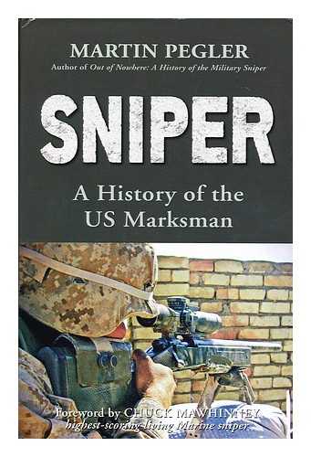 PEGLER, MARTIN - Sniper : a History of the US Marksman / Martin Pegler