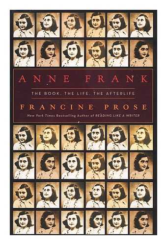 PROSE, FRANCINE - Anne Frank : the Book, the Life, the Afterlife / Francine Prose