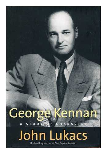 LUKACS, JOHN - George Kennan : a Study of Character / John Lukacs