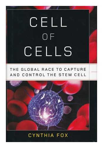 FOX, CYNTHIA - Cell of cells : the global race to capture and control the stem cell