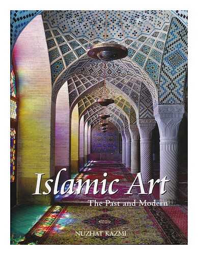 KAZMI, NUZHAT - Islamic Art : the Past and Modern