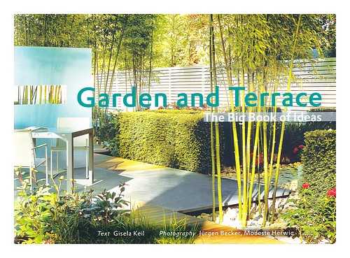 KEIL, GISELA - Garden and terrace : the big book of ideas / text by Gisela Keil, photography by Jurgen Becker, Modeste Herwig