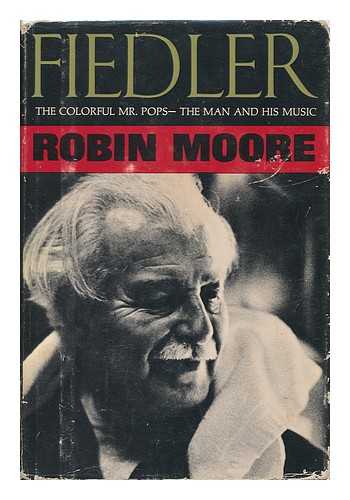 MOORE, ROBIN (1925-2008) - Fiedler, the Colorful Mr. Pops; the Man and His Music, by Robin Moore