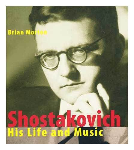 MORTON, BRIAN - Shostakovich : his life and music