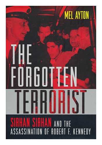 AYTON, MEL - The Forgotten Terrorist : Sirhan Sirhan and the Assassination of Robert F. Kennedy / Mel Ayton