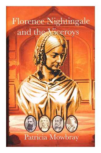 MOWBRAY, PATRICIA - Florence Nightingale and the Viceroys : a Campaign for the Health of the Indian People / Patricia Mowbray