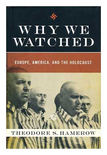 HAMEROW, THEODORE S. - Why We Watched : Europe, America, and the Holocaust