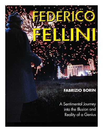 BORIN, FABRIZIO - Federico Fellini : [A Sentimental Journey Into the Illusion and Reality of a Genius] / Fabrizio Borin ; in Conjunction with Carla Mele ; [Translation from Italian, Charles Nopar with the Collaboration of Sue Jones]
