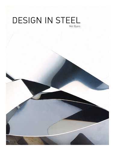 BYARS, MEL - Design in Steel / Mel Byars ; Research by Brice D'Antras, Cinzia Anguissola D'Altoe