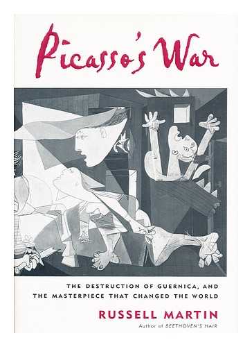 MARTIN, RUSSELL - Picasso's War : the Destruction of Guernica and the Masterpiece That Changed the World / Russell Martin