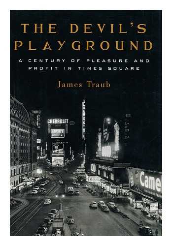 TRAUB, JAMES - The Devil's Playground : a Century of Pleasure and Profit in Times Square / James Traub