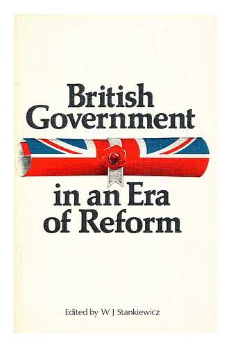 STANKIEWICZ, W. J. , ED. - British Government in an Era of Reform / Edited by W. J. Stankiewicz