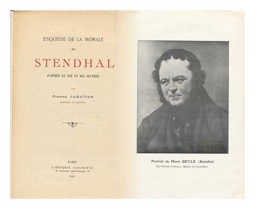 SABATIER, PIERRE - Esquisse De La Morale De Stendhal D'Apres Sa Vie Et Ses uvres / Par Pierre Sabatier