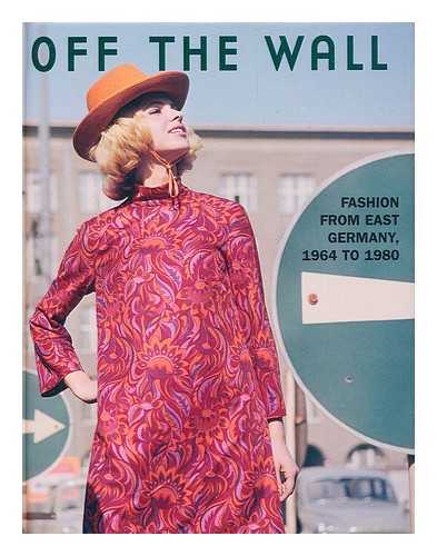 RUBITZSCH, GUNTER - Off the wall : fashion from East Germany, 1964 to 1980 / photographer Gunter Rubitzsch