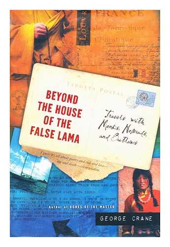 CRANE, GEORGE - Beyond the house of the false Lama : travels with monks, nomads, and outlaws