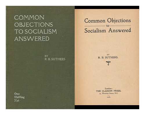 SUTHERS, ROBERT BENTLEY (1870-) - Common Objections to Socialism Answered