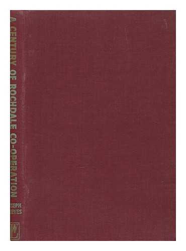 REEVES, JOSEPH - A Century of Rochdale Co-Operation, 1844-1944, a Critical but Sympathetic Survey of a Significant Movement of the Workers for Economic Emancipation. by Joseph Reeves