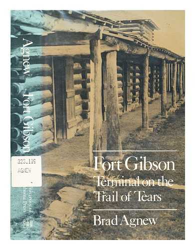 AGNEW, BRAD, 1939- - Fort Gibson, Terminal on the Trail of Tears / Brad Agnew