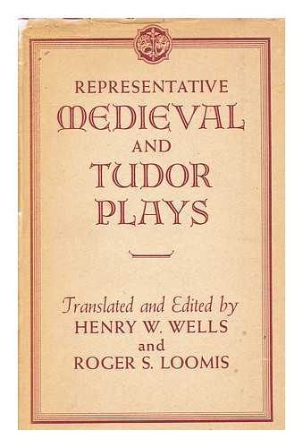 LOOMIS, ROGER SHERMAN, 1887-1966. WELLS, HENRY W. [ED. ] - Representative Medieval and Tudor Plays / Translated and Modernized, with an Introduction by Roger Sherman Loomis & Henry Willis Wells