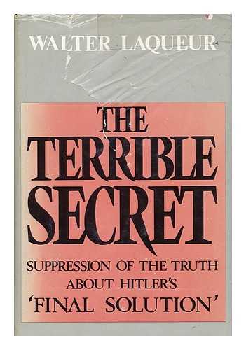 LAQUEUR, WALTER, 1921- - The Terrible Secret : Suppression of the Truth about Hitler's 'Final Solution' / Walter Laqueur