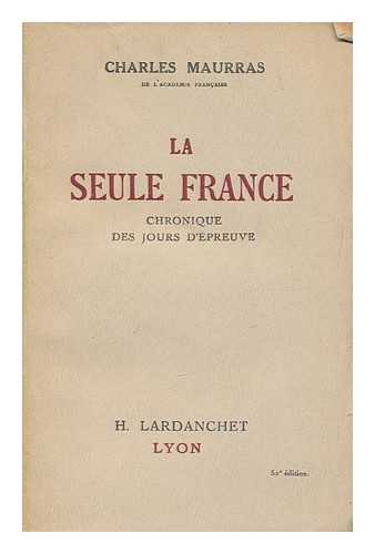 MAURRAS, CHARLES (1868-1952) - La Seule France : Chronique Des Jours D'epreuve