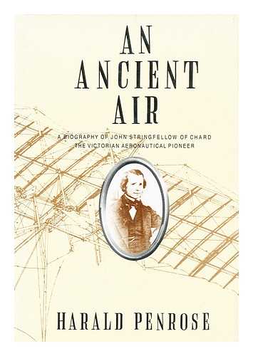 PENROSE, HARALD - An Ancient Air : a Biography of John Stringfellow of Chard, the Victorian Aeronautical Pioneer / Harald Penrose