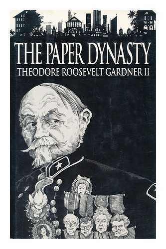 GARDNER, THEODORE ROOSEVELT - The Paper Dynasty / Theodore Roosevelt Gardner II