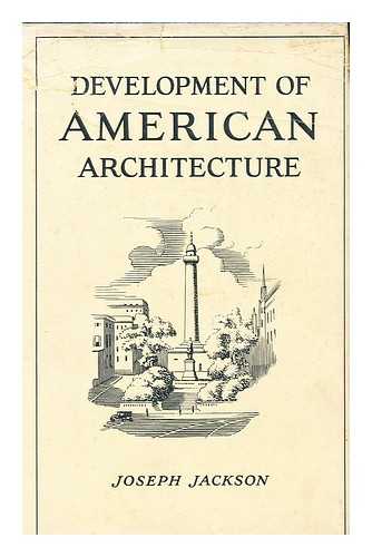 JACKSON, JOSEPH, 1867- - Development of American Architecture, 1783-1830