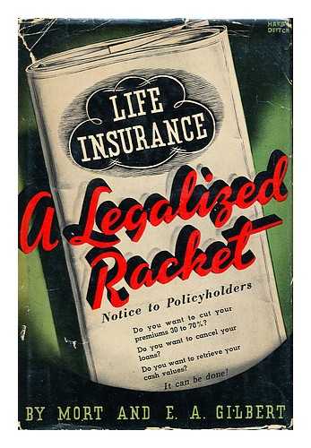 GILBERT, MORT & E. ALBERT - Life Insurance : a Legalized Racket