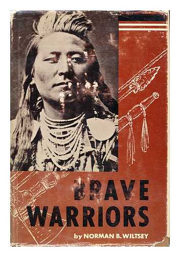 WILTSEY, NORMAN B. - Brave Warriors. Illustrated with Photographs